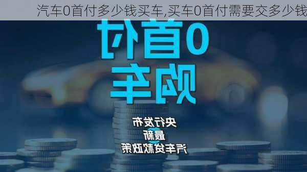 汽車0首付多少錢買車,買車0首付需要交多少錢