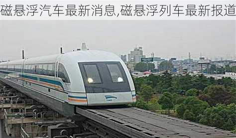 磁懸浮汽車最新消息,磁懸浮列車最新報(bào)道