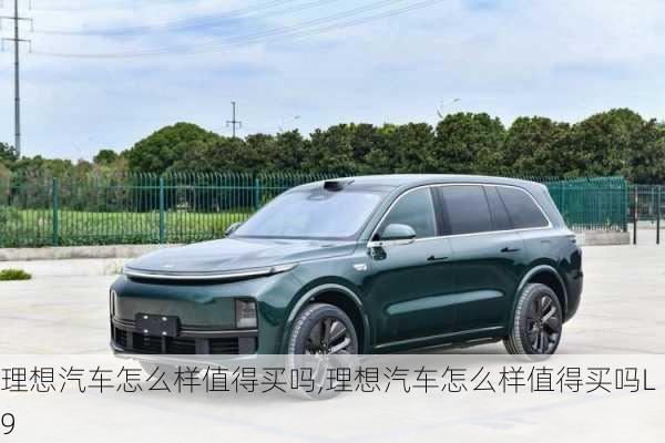 理想汽車怎么樣值得買嗎,理想汽車怎么樣值得買嗎L9