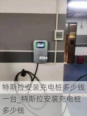 特斯拉安裝充電樁多少錢一臺_特斯拉安裝充電樁多少錢