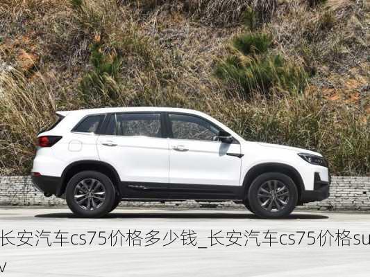 長安汽車cs75價格多少錢_長安汽車cs75價格suv