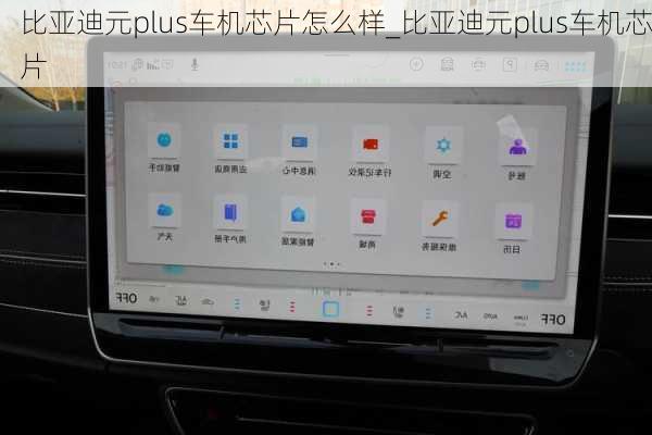 比亞迪元plus車機芯片怎么樣_比亞迪元plus車機芯片