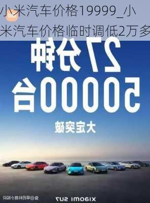 小米汽車價(jià)格19999_小米汽車價(jià)格臨時(shí)調(diào)低2萬多