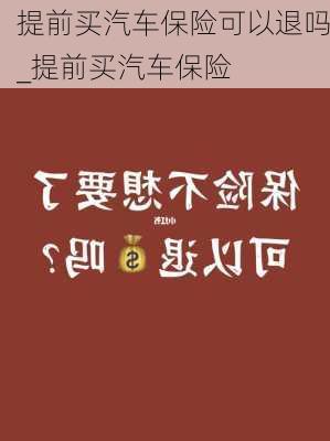 提前買汽車保險可以退嗎_提前買汽車保險