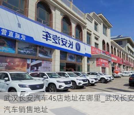 武漢長(zhǎng)安汽車4s店地址在哪里_武漢長(zhǎng)安汽車銷售地址