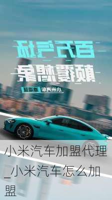 小米汽車加盟代理_小米汽車怎么加盟