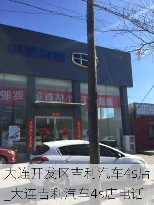 大連開發(fā)區(qū)吉利汽車4s店_大連吉利汽車4s店電話