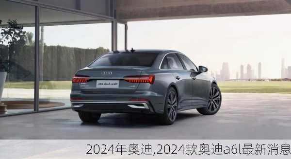 2024年奧迪,2024款?yuàn)W迪a6l最新消息