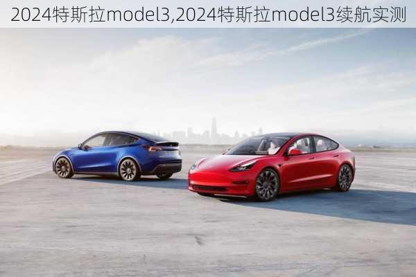 2024特斯拉model3,2024特斯拉model3續(xù)航實(shí)測(cè)