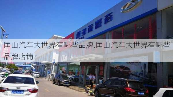 匡山汽車大世界有哪些品牌,匡山汽車大世界有哪些品牌店鋪