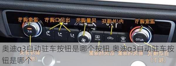 奧迪q3自動(dòng)駐車(chē)按鈕是哪個(gè)按鈕,奧迪q3自動(dòng)駐車(chē)按鈕是哪個(gè)