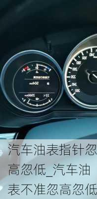 汽車油表指針忽高忽低_汽車油表不準(zhǔn)忽高忽低