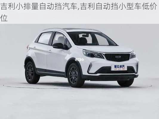 吉利小排量自動擋汽車,吉利自動擋小型車低價位