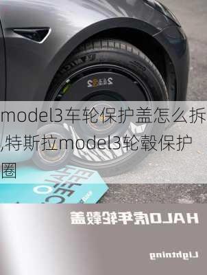 model3車輪保護蓋怎么拆,特斯拉model3輪轂保護圈