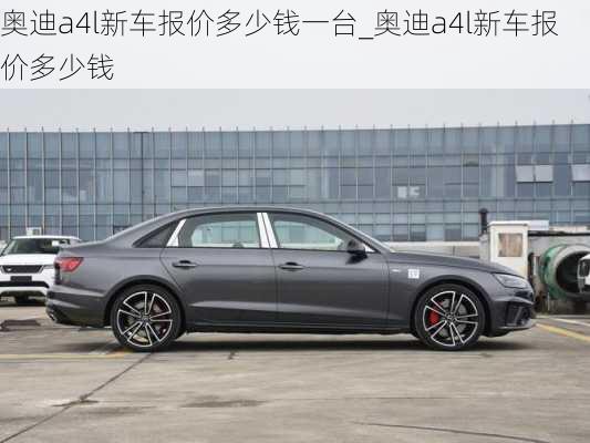 奧迪a4l新車(chē)報(bào)價(jià)多少錢(qián)一臺(tái)_奧迪a4l新車(chē)報(bào)價(jià)多少錢(qián)