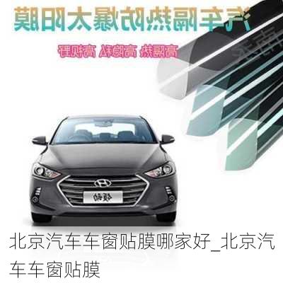 北京汽車車窗貼膜哪家好_北京汽車車窗貼膜