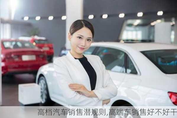 高檔汽車銷售潛規(guī)則,高端車銷售好不好干