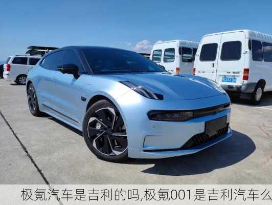 極氪汽車是吉利的嗎,極氪001是吉利汽車么