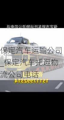 保定汽車運(yùn)輸公司_保定汽車托運(yùn)物流公司電話