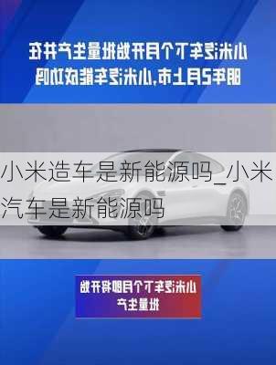 小米造車是新能源嗎_小米汽車是新能源嗎