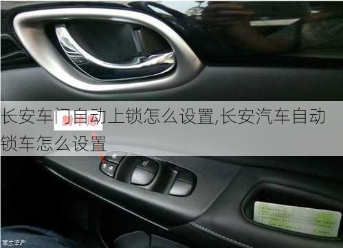 長(zhǎng)安車門自動(dòng)上鎖怎么設(shè)置,長(zhǎng)安汽車自動(dòng)鎖車怎么設(shè)置