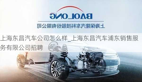 上海東昌汽車公司怎么樣_上海東昌汽車浦東銷售服務(wù)有限公司招聘