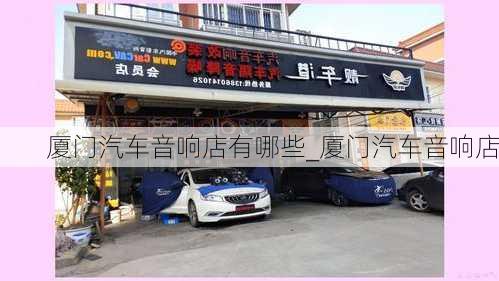 廈門汽車音響店有哪些_廈門汽車音響店