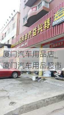 廈門汽車用品店_廈門汽車用品超市