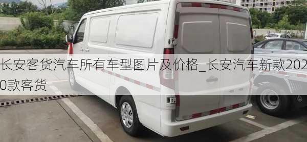 長安客貨汽車所有車型圖片及價格_長安汽車新款2020款客貨