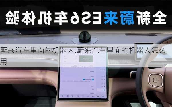 蔚來汽車?yán)锩娴臋C(jī)器人,蔚來汽車?yán)锩娴臋C(jī)器人怎么用