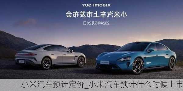 小米汽車預(yù)計定價_小米汽車預(yù)計什么時候上市