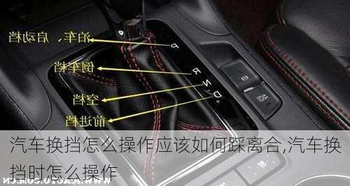 汽車換擋怎么操作應(yīng)該如何踩離合,汽車換擋時怎么操作