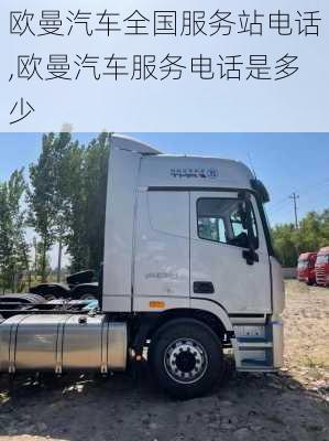 歐曼汽車全國服務(wù)站電話,歐曼汽車服務(wù)電話是多少