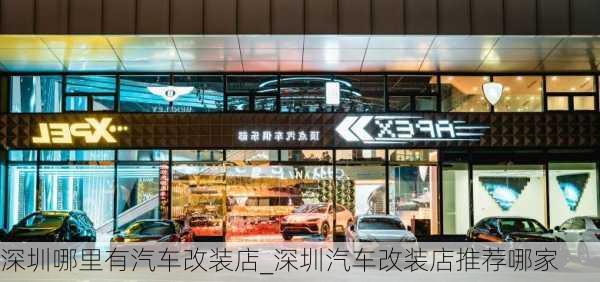 深圳哪里有汽車改裝店_深圳汽車改裝店推薦哪家