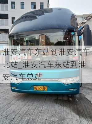 淮安汽車(chē)東站到淮安汽車(chē)北站_淮安汽車(chē)東站到淮安汽車(chē)總站