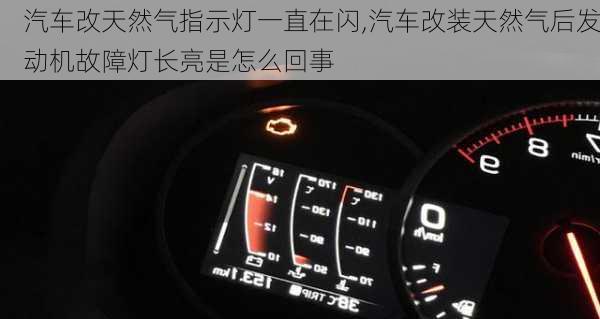 汽車改天然氣指示燈一直在閃,汽車改裝天然氣后發(fā)動(dòng)機(jī)故障燈長(zhǎng)亮是怎么回事