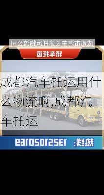 成都汽車托運用什么物流啊,成都汽車托運