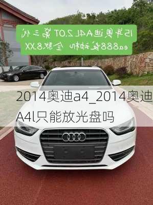 2014奧迪a4_2014奧迪A4l只能放光盤嗎