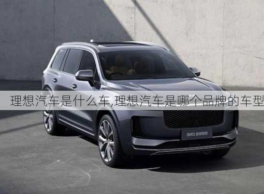 理想汽車是什么車,理想汽車是哪個品牌的車型