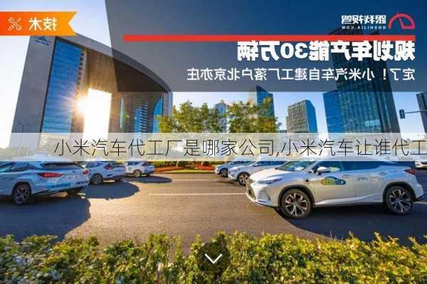 小米汽車代工廠是哪家公司,小米汽車讓誰代工