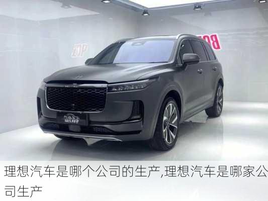 理想汽車是哪個公司的生產(chǎn),理想汽車是哪家公司生產(chǎn)