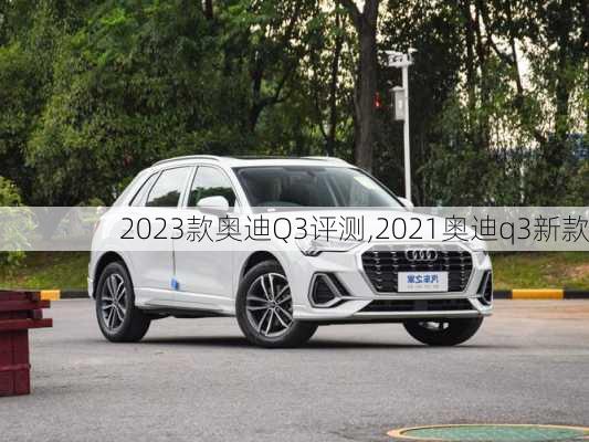 2023款奧迪Q3評測,2021奧迪q3新款