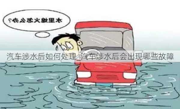 汽車涉水后如何處理_汽車涉水后會(huì)出現(xiàn)哪些故障