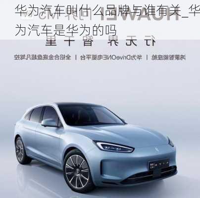 華為汽車叫什么品牌與誰有關(guān)_華為汽車是華為的嗎