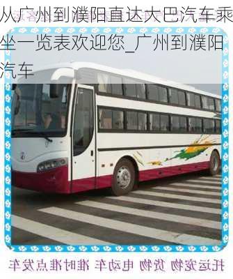 從廣州到濮陽(yáng)直達(dá)大巴汽車乘坐一覽表歡迎您_廣州到濮陽(yáng)汽車