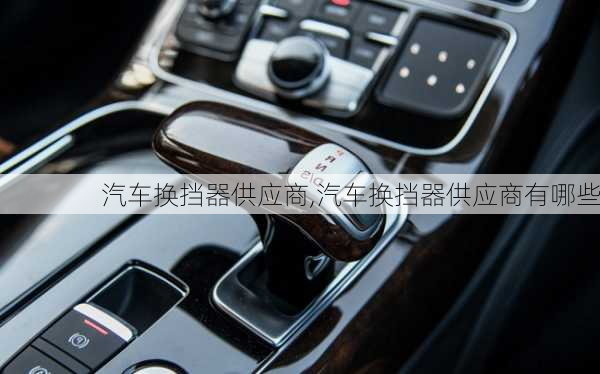 汽車換擋器供應商,汽車換擋器供應商有哪些