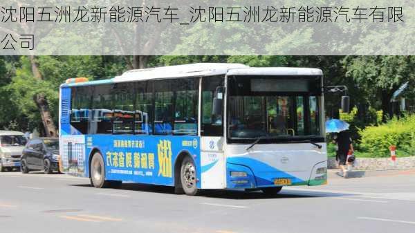 沈陽五洲龍新能源汽車_沈陽五洲龍新能源汽車有限公司