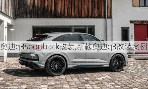 奧迪q3sportback改裝,新款?yuàn)W迪q3改裝案例