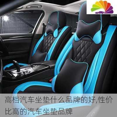 高檔汽車坐墊什么品牌的好,性價比高的汽車坐墊品牌