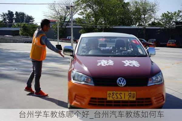 臺(tái)州學(xué)車(chē)教練哪個(gè)好_臺(tái)州汽車(chē)教練如何車(chē)